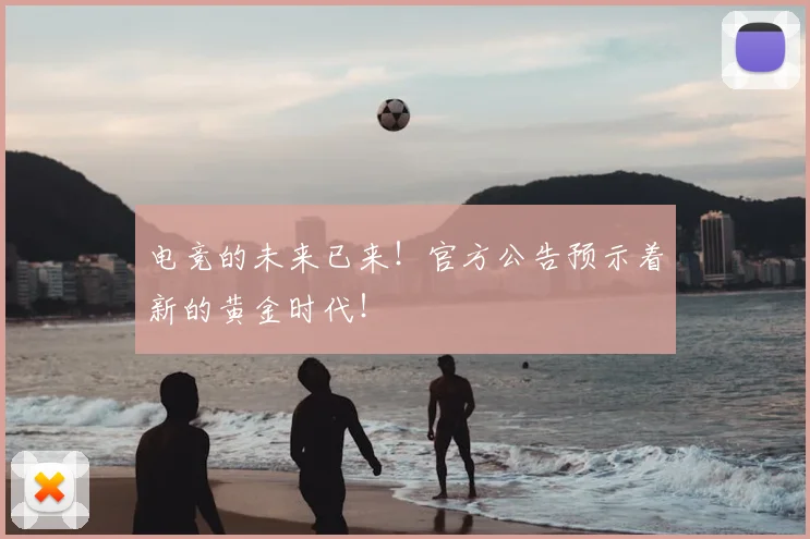 电竞的未来已来!官方公告预示着新的黄金时代!
