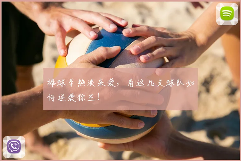 棒球季热浪来袭，看这几支球队如何逆袭称王！